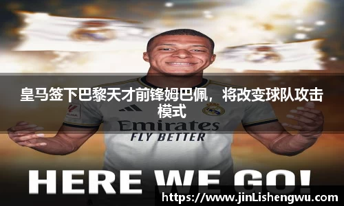 皇马签下巴黎天才前锋姆巴佩，将改变球队攻击模式