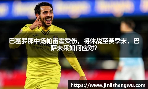 巴塞罗那中场帕雷霍受伤，将休战至赛季末，巴萨未来如何应对？