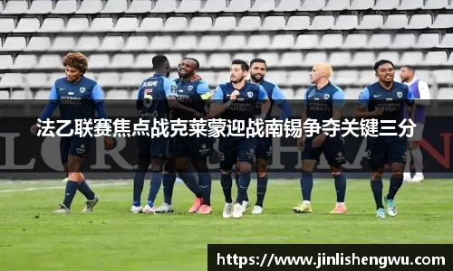 法乙联赛焦点战克莱蒙迎战南锡争夺关键三分