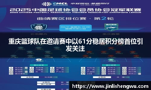 重庆篮球队在邀请赛中以61分稳居积分榜首位引发关注